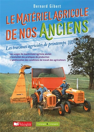 Le matériel agricole de nos anciens. Vol. 3. Les travaux agricoles de printemps : 1875-1990 - Bernard Gibert