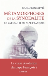 Métamorphoses de la synodalité : de Vatican II au pape François : la vraie révolution du pape François ? - Carlo Fantappiè