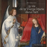 La vie de la Vierge Marie dans l'art - Marie-Gabrielle Leblanc