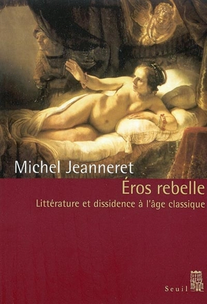 Eros rebelle : littérature et dissidence à l'âge classique - Michel Jeanneret