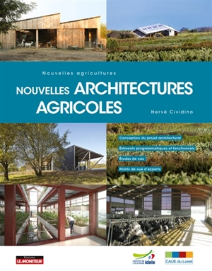 Nouvelles architectures agricoles : nouvelles agricultures : conception du projet architectural, éléments programmatiques et fonctionnels, études de cas, points de vue d'experts - Hervé Cividino