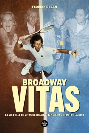 Broadway Vitas : la vie folle de Vitas Gerulaitis, tennisman et roi de la nuit - Florian Gazan