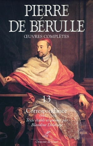 Oeuvres complètes. Vol. 13. Correspondance. Lettres 849-1219 - Pierre de Bérulle