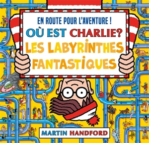 Où est Charlie ?. Les labyrinthes fantastiques : en route pour l'aventure ! - Martin Handford