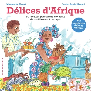 Délices d'Afrique : 50 recettes pour petits moments de confidences à partager - Marguerite Abouet