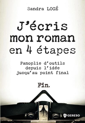 J'écris mon roman en 4 étapes : panoplie d'outils depuis l'idée jusqu'au point final - Sandra Logé