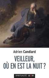 Veilleur, où en est la nuit ? : petit traité de l'espérance à l'usage des contemporains - Adrien Candiard