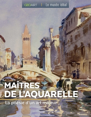 Maîtres de l'aquarelle : la poésie d'un art majeur - Sylvie Girard-Lagorce