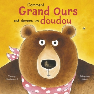 Comment Grand Ours est devenu un doudou - Thierry Robberecht