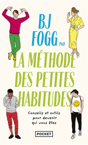 Changer sa vie : la méthode des petites habitudes : conseils et outils pour devenir qui vous êtes - B.J. Fogg