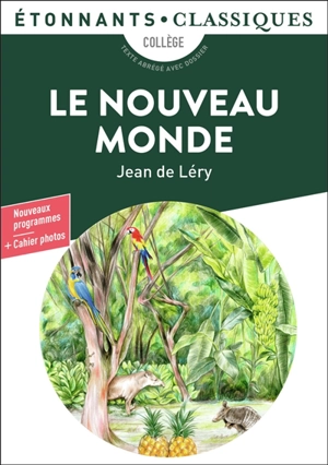 Le Nouveau Monde : histoire d'un voyage fait en la terre du Brésil : collège, texte abrégé avec dossier, nouveaux programmes - Jean de Léry