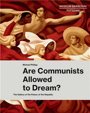 Are Communists Allowed To Dream ? : The Gallery Of The Palace Of The Republic - Ortrud Westheider