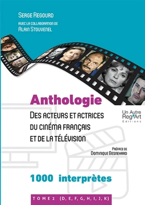 Anthologie des acteurs et actrices du cinéma français et de la télévision. Vol. 2. 1.000 interprètes : D, E, F, G, H, I, J, K - Serge Regourd