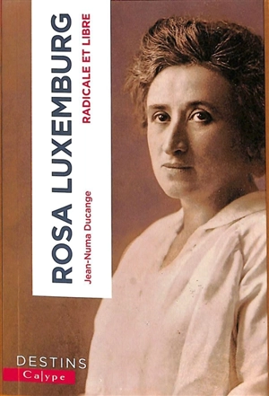 Rosa Luxemburg : radicale et libre - Jean-Numa Ducange