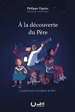 A la découverte du Père : ce qu'être père m'a appris du Père - Philippe Viguier