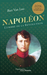Napoléon : l'ombre de la Révolution - Bart Van Loo