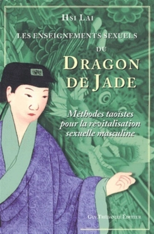 Les enseignements sexuels du Dragon de jade : méthodes taoïstes pour la revitalisation sexuelle masculine - Lai Hsi