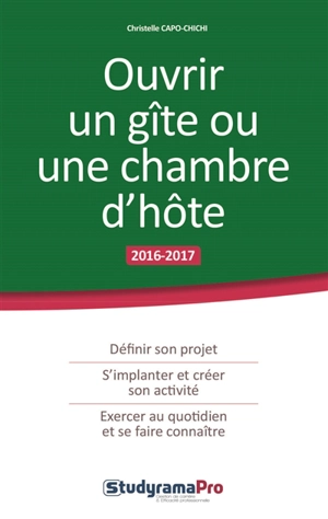 Ouvrir un gîte ou une chambre d'hôte : 2016-2017 : définir son projet, s'implanter et créer son activité, exercer au quotidien et se faire connaître - Christelle Capo-Chichi