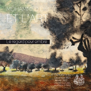 Mohammed Dib et l'art : le regard pour ombre : exposition, Paris, Centre culturel algérien à Paris, du 3 décembre 2021 au 29 janvier 2022