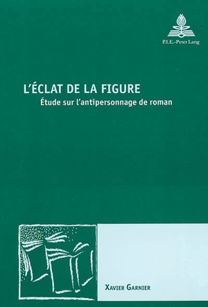 L'éclat de la figure : étude sur l'antipersonnage de roman - Xavier Garnier