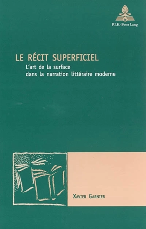 Le récit superficiel : l'art de la surface dans la narration littéraire moderne - Xavier Garnier