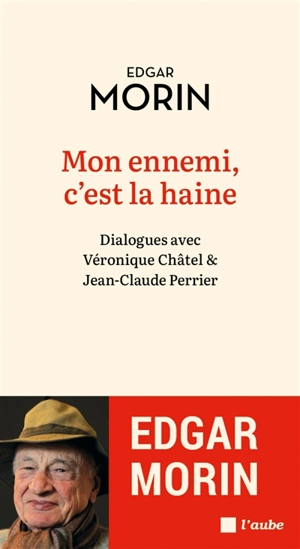 Mon ennemi, c'est la haine : dialogues avec Véronique Châtel & Jean-Claude Perrier - Edgar Morin