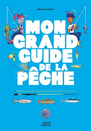 Mon grand guide de la pêche - Michel Luchesi