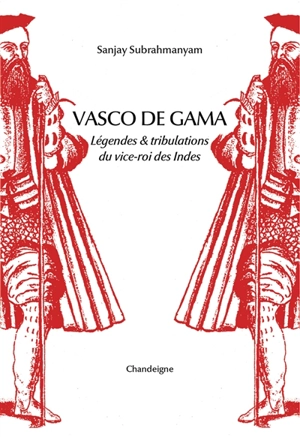 Vasco de Gama : légende & tribulations du vice-roi des Indes - Sanjay Subrahmanyam