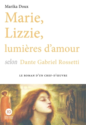 Marie, Lizzie, lumières d'amour selon Dante Gabriel Rossetti - Marika Doux