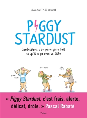 Piggy Stardust : confessions d'un père qui a fait ce qu'il a pu avec sa fille - Jean-Baptiste Drouot