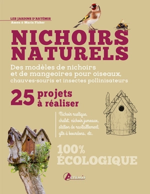 Nichoirs naturels : 25 projets à réaliser : des modèles de nichoirs et de mangeoires pour oiseaux, chauve-souris et insectes pollinisateurs - Amen Fisher