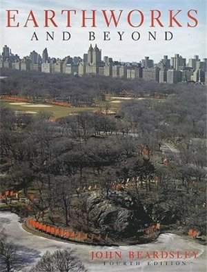 Earthworks and Beyond Contemporary Art in the Landscape - John Beardsley