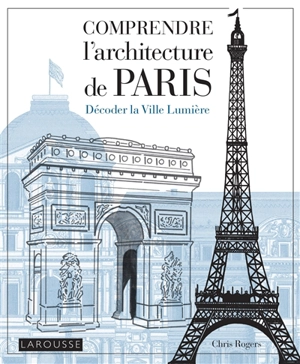 Comprendre l'architecture de Paris : décoder la Ville lumière - Chris Rogers