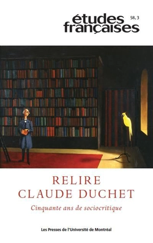 Relire Claude Duchet : cinquante ans de sociocritique vol. 58 no. 3, 2022