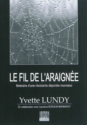 Le fil de l'araignée : itinéraire d'une résistante déportée marnaise - Yvette Lundy