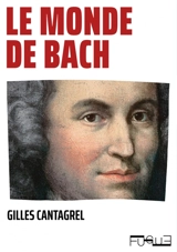 Le monde de Bach - Gilles Cantagrel