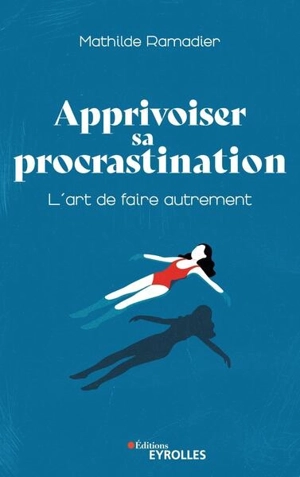 Apprivoiser sa procrastination : l'art de faire autrement - Mathilde Ramadier