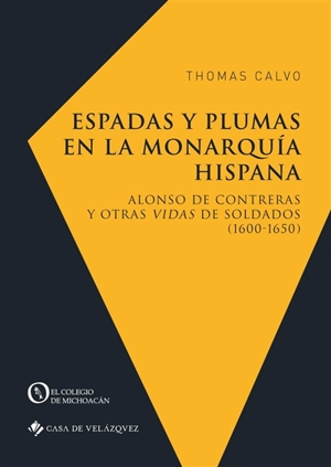 Espadas y plumas en la monarquia hispana : Alonso de Contreras y otras vidas de soldados (1600-1650) - Thomas Calvo