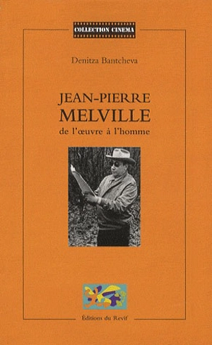 Jean-Pierre Melville : de l'oeuvre à l'homme - Denitza Bantcheva