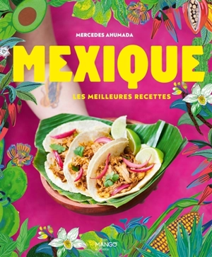 Mexique : les meilleures recettes - Mercedes Ahumada