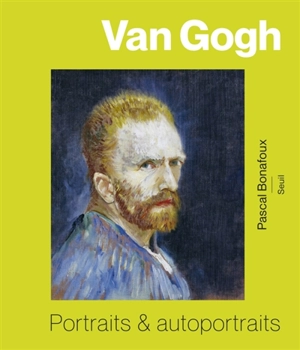 Van Gogh : portraits & autoportraits - Pascal Bonafoux