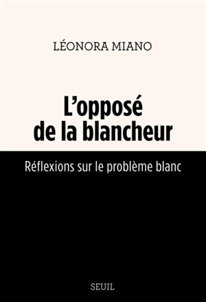 L'opposé de la blancheur : réflexions sur le problème blanc - Léonora Miano