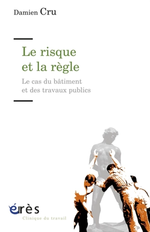 Le risque et la règle : le cas du bâtiment et des travaux publics - Damien Cru