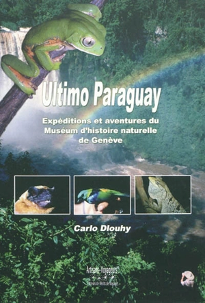 Ultimo Paraguay : expéditions et aventures du Muséum d'histoire naturelle de Genève au Paraguay - Carlo Dlouhy