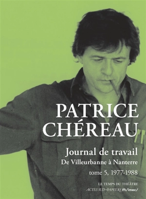 Journal de travail. Vol. 5. 1977-1988 : de Villeurbanne à Nanterre - Patrice Chéreau