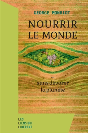 Nourrir le monde... : sans dévorer la planète - George Monbiot