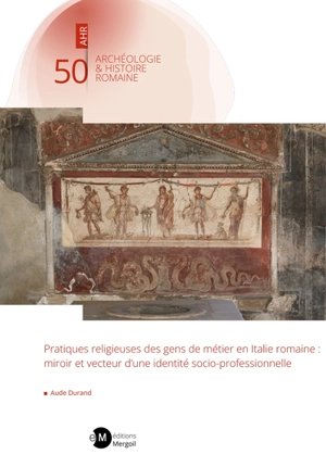 Pratiques religieuses des gens de métier en Italie romaine : miroir et vecteur d'une identité socio-professionnelle - Aude Durand