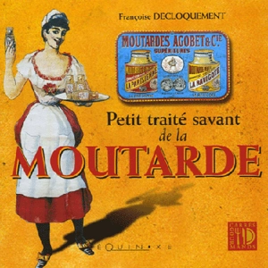 Petit traité savant de la moutarde - Françoise Decloquement