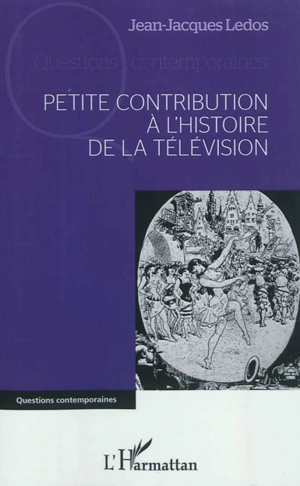 Petite contribution à l'histoire de la télévision - Jean-Jacques Ledos