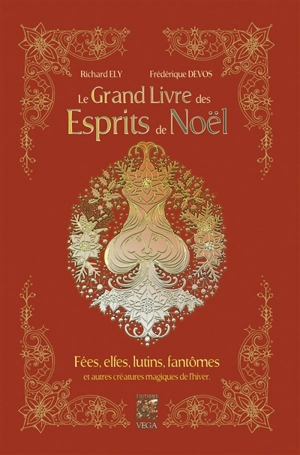 Le grand livre des esprits de Noël : fées, elfes, lutins, fantômes et autres créatures magiques de l'hiver - Richard Ely